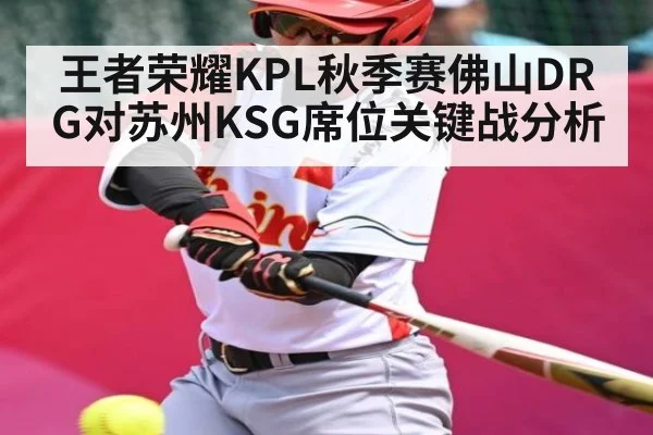 王者荣耀KPL秋季赛佛山DRG对苏州KSG席位关键战分析